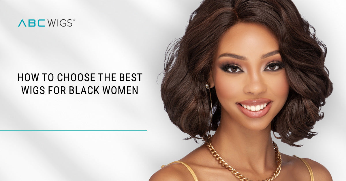 How to Choose the Best Wigs for Black Women