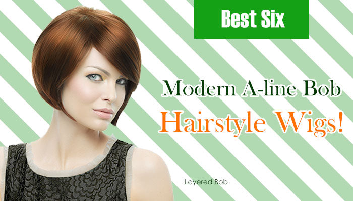 Best Six Modern A-line Bob Hairstyle Wigs!