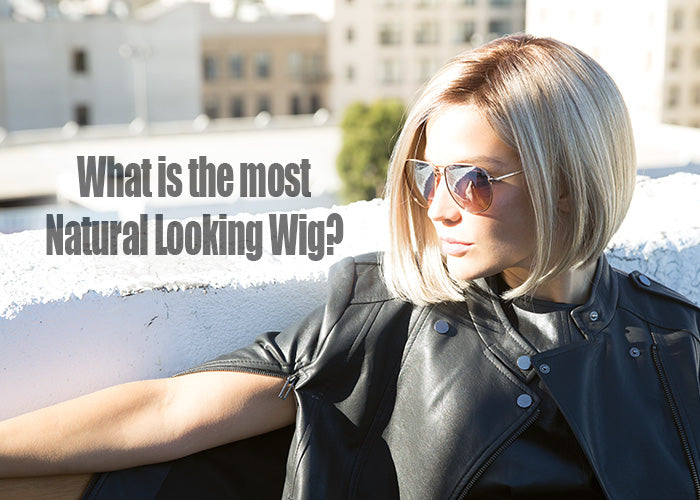 What is the most Natural looking Wig?